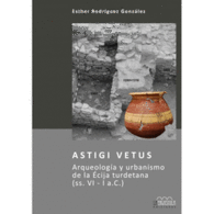 ASTIGI VETUS. ARQUEOLOGA Y URBANISMO DE LA CIJA TURDETANA (SS. VI - I A.C.)