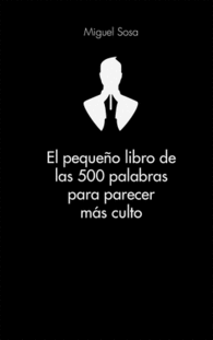 EL PEQUE�O LIBRO DE LAS 500 PALABRAS PARA PARECER M�S CULTO