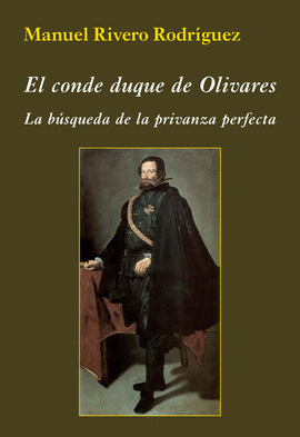 EL CONDE DUQUE DE OLIVARES. LA B�SQUEDA DE LA PRIVANZA PERFECTA