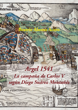 ARGEL 1541. LA CAMPAA DE CARLOS V SEGN DIEGO SUREZ MONTAS
