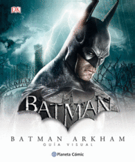 BATMAN UNIVERSO ARKHAM - GUIA VISUAL DEFINITIVA