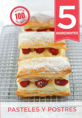 5 INGREDIENTES. PASTELES Y POSTRES: INCLUYE 100 RECETAS