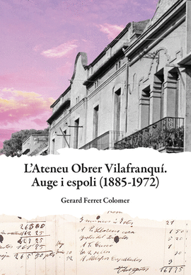 ATENEU OBRER VILAFRANQUÍ. AUGE I ESPOLI (1885-1972)