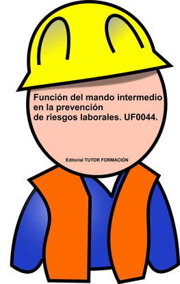 FUNCI�N DEL MANDO INTERMEDIO EN LA PREVENCI�N DE RIESGOS LABORALES. UF0044