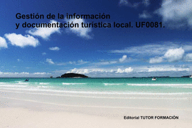 GESTI�N DE LA INFORMACI�N Y DOCUMENTACI�N TUR�STICA LOCAL. UF0081