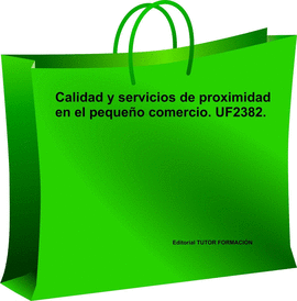 CALIDAD Y SERVICIOS DE PROXIMIDAD EN EL PEQUEO COMERCIO. UF2382