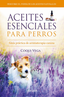 ACEITES ESENCIALES PARA PERROS:GUIA PRACTICA AROMATERAPIA