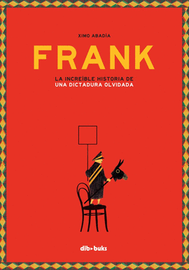 FRANK. LA INCREBLE HISTORIA DE UNA DICTADURA OLVIDADA