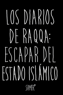 LOS DIARIOS DE RAQQA: ESCAPAR DEL ESTADO ISL�MICO