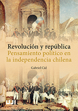 REVOLUCI�N Y REP�BLICA. PENSAMIENTO POL�TICO EN LA INDEPENDENCIA CHILENA