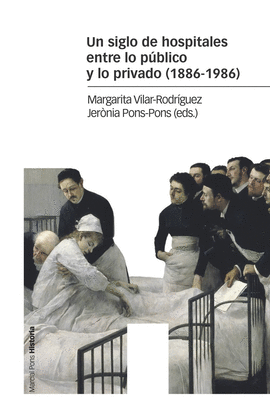 UN SIGLO DE HOSPITALES ENTRE LO P�BLICO Y LO PRIVADO (1886-1986)