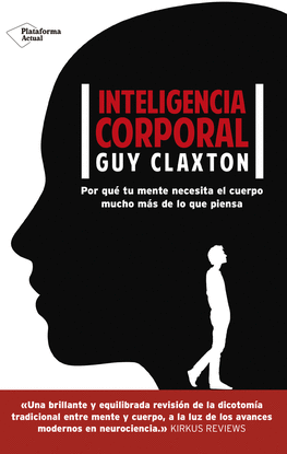 INTELIGENCIA CORPORAL POR QU� TU MENTE NECESITA EL CUERPO MUCHO M�S DE LO QUE PIENSA