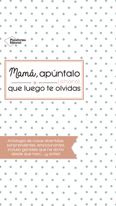 MAMA APUNTALO QUE LUEGO TE OLVIDAS
