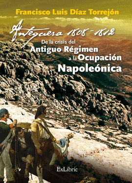 ANTEQUERA, 1808-1812. DE LA CRISIS DEL ANTIGUO RÉGIMEN A LA OCUPACIÓN NAPOLEÓNIC