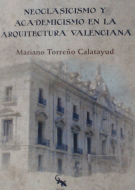 NEOCLASICISMO Y ACADEMICISMO EN LA ARQUITECTURA VALENCIANA