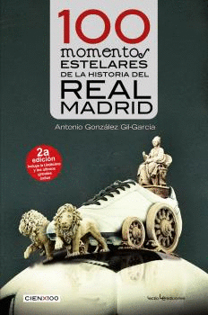 100 MOMENTOS ESTELARES DE LA HISTORIA DEL REAL MADRID