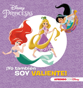 PRINCESAS DISNEY. YO TAMBIN SOY VALIENTE! (APRENDO VALORES CON DISNEY)