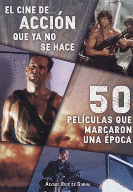 EL CINE DE ACCIN QUE YA NO SE HACE: 50 PELCULAS QUE MARCARON UNA POCA