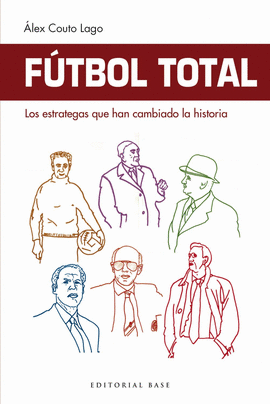 FTBOL TOTAL. LOS ESTRATEGAS QUE HAN CAMBIADO LA HISTORIA