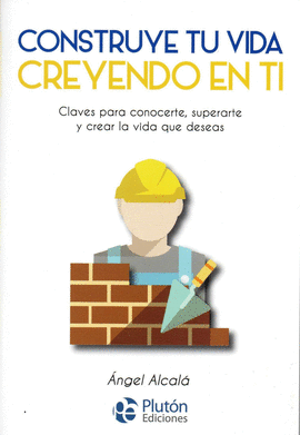 CONSTRUYE TU VIDA CREYENDO EN TI