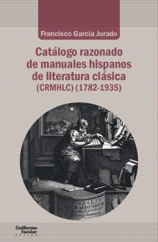 CATLOGO RAZONADO DE MANUALES HISPANOS DE LITERATURA CLSICA (1782-1935)
