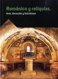 ROMANICO Y RELIQUIAS, ARTE, DEVOCION Y FETICHISMO