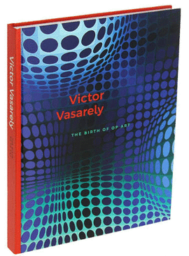 VICTOR VASARELY. THE BIRTH OF OP ART