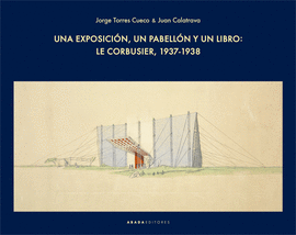 UNA EXPOSICIÓN, UN PABELLÓN Y UN LIBRO: LE CORBUSIER, 1937-1938