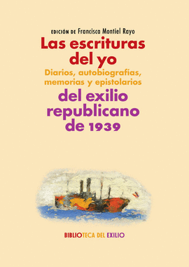 LAS ESCRITURAS DEL YO: DIARIOS, AUTOBIOGRAF�AS, MEMORIAS Y EPISTOLARIOS DEL EXIL