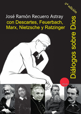 DILOGOS SOBRE DIOS CON DESCARTES, FEUERBACH, MARX, NIETZSCHE Y RATZINGER