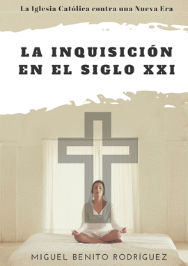 LA INQUISICI�N EN EL SIGLO XXI. LA IGLESIA CONTRA LA NUEVA ERA