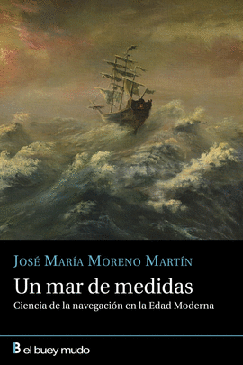 UN MAR DE MEDIDAS:CIENCIA NAVEGACION EDAD MODERNA