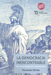 LA DEMOCRACIA INENCONTRABLE. UNA ARQUEOLOGIA DE LA DEMOCRACIA