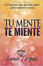 TU MENTE TE MIENTE: 22 FACTORES QUE QUERR�S SABER PARA MEJORAR TU VIDA
