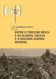 ENTRE O TERCEIRO REICH E OS ALIADOS. GALICIA E A SEGUNDA GUERRA MUNDIAL