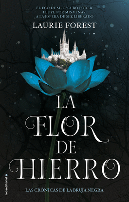 LA FLOR DE HIERRO. LAS CRNICAS DE LA BRUJA NEGRA VOL. II