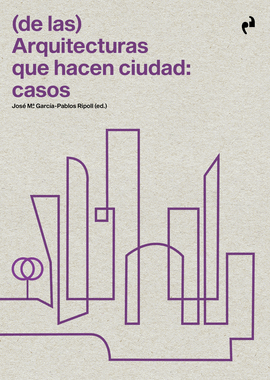 (DE LAS) ARQUITECTURAS QUE HACEN CIUDAD: CASOS