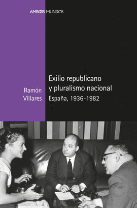 EXILIO REPUBLICANO Y PLURALISMO NACIONAL ESPAÑA, 1936-1982