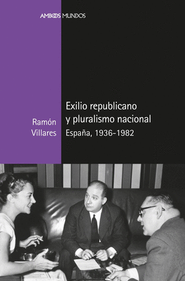 EXILIO REPUBLICANO Y PLURALISMO NACIONAL ESPAA, 1936-1982