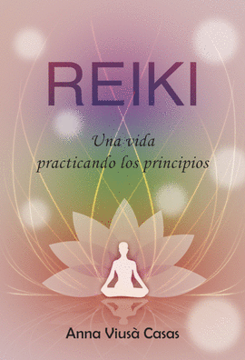 REIKI. UNA VIDA PRACTICANDO LOS PRINCIPIOS