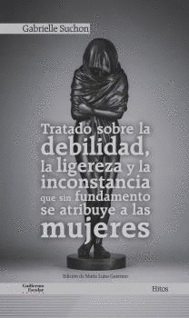 TRATADO SOBRE LA DEBILIDAD, LA LIGEREZA Y LA INCONSTANCIA QUE SIN FUNDAMENTO SE