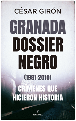 GRANADA: DOSSIER NEGRO (1981-2010). CRMENES QUE HICIERON HISTORIA