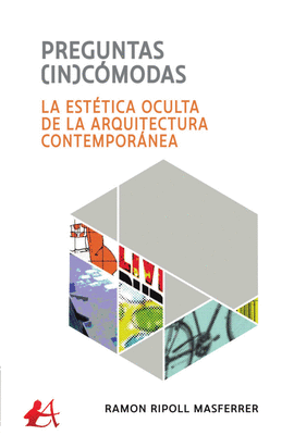 PREGUNTAS INCMODAS. LA ESTTICA OCULTA DE LA ARQUITECTURA CONTEMPORNEA