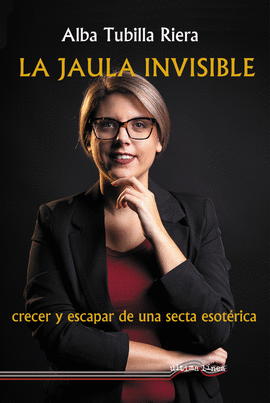 LA JAULA INVISIBLE (CRECER Y ESCAPAR DE UNA SECTA ESOT�RICA)