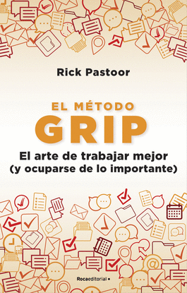 EL M�TODO GRIP. EL ARTE DE TRABAJAR MEJOR (Y OCUPARSE DE LO IMPORTANTE)