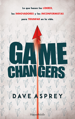 GAME CHANGERS. LO QUE HACEN LOS L�DERES, LOS INNOVADORES Y LOS INCONFORMISTAS PA