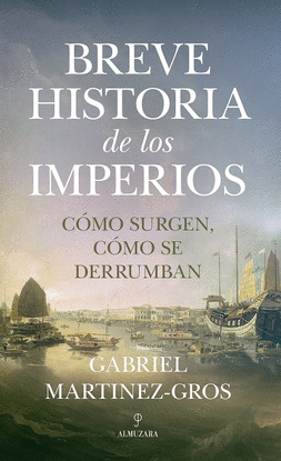 BREVE HISTORIA DE LOS IMPERIOS. C�MO SURGEN, C�MO SE DERRUMBAN