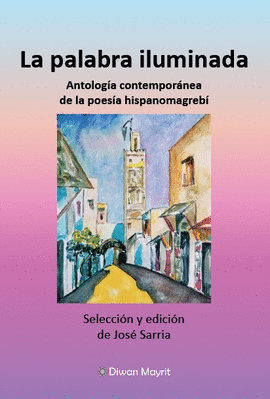 LA PALABRA ILUMINADA. ANTOLOG�A CONTEMPOR�NEA DE LA POES�A HISPANOMAGREB�