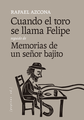 CUANDO EL TORO SE LLAMA FELIPE SEGUIDO DE MEMORIAS DE UN SEOR BAJITO