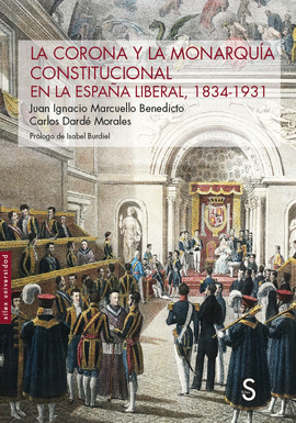 LA CORONA Y LA MONARQU�A CONSTITUCIONAL EN LA ESPA�A LIBERAL, 1834-1931